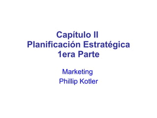 Capítulo II  Planificación Estratégica 1era Parte Marketing  Phillip Kotler 