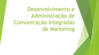 Desenvolvimento e
Administração de
Comunicação Integradas
de Marketing

 