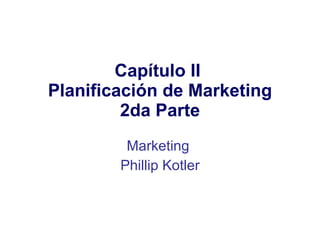 Capítulo II  Planificación de Marketing 2da Parte Marketing  Phillip Kotler 