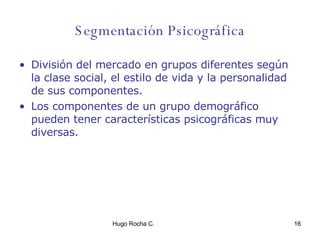 Segmentación Psicográfica División del mercado en grupos diferentes según la clase social, el estilo de vida y la personalidad de sus componentes. Los componentes de un grupo demográfico pueden tener características psicográficas muy diversas. 