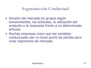 Segmentación Conductual División del mercado en grupos según conocimientos, las actitudes, la utilización del producto o la respuesta frente a un determinado artículo. Muchas empresas creen que las variables conductuales son un buen punto de partida para crear segmentos de mercado. 