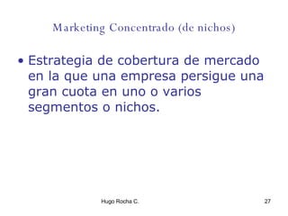 Marketing Concentrado (de nichos) Estrategia de cobertura de mercado en la que una empresa persigue una gran cuota en uno o varios segmentos o nichos. 