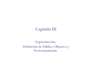 Capítulo III Segmentación,  Definición de Público Objetivo y Posicionamiento  