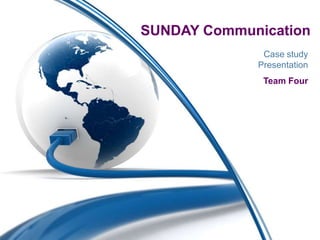 SUNDAY Communication
Case study
Presentation
Team Four
 