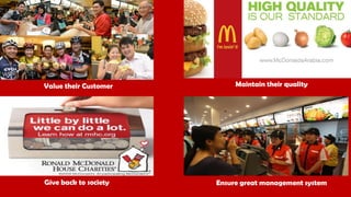 Value their Customer Maintain their quality
Give back to society Ensure great management system
 