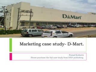 Marketing case study- D-Mart.
Prasad Kulkarni
Please purchase the full case study from IVEY publishing.
 