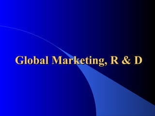 Global Marketing, R & D
 