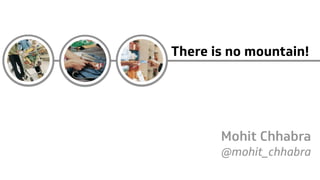 There is no mountain!
Mohit Chhabra
@mohit_chhabra
 