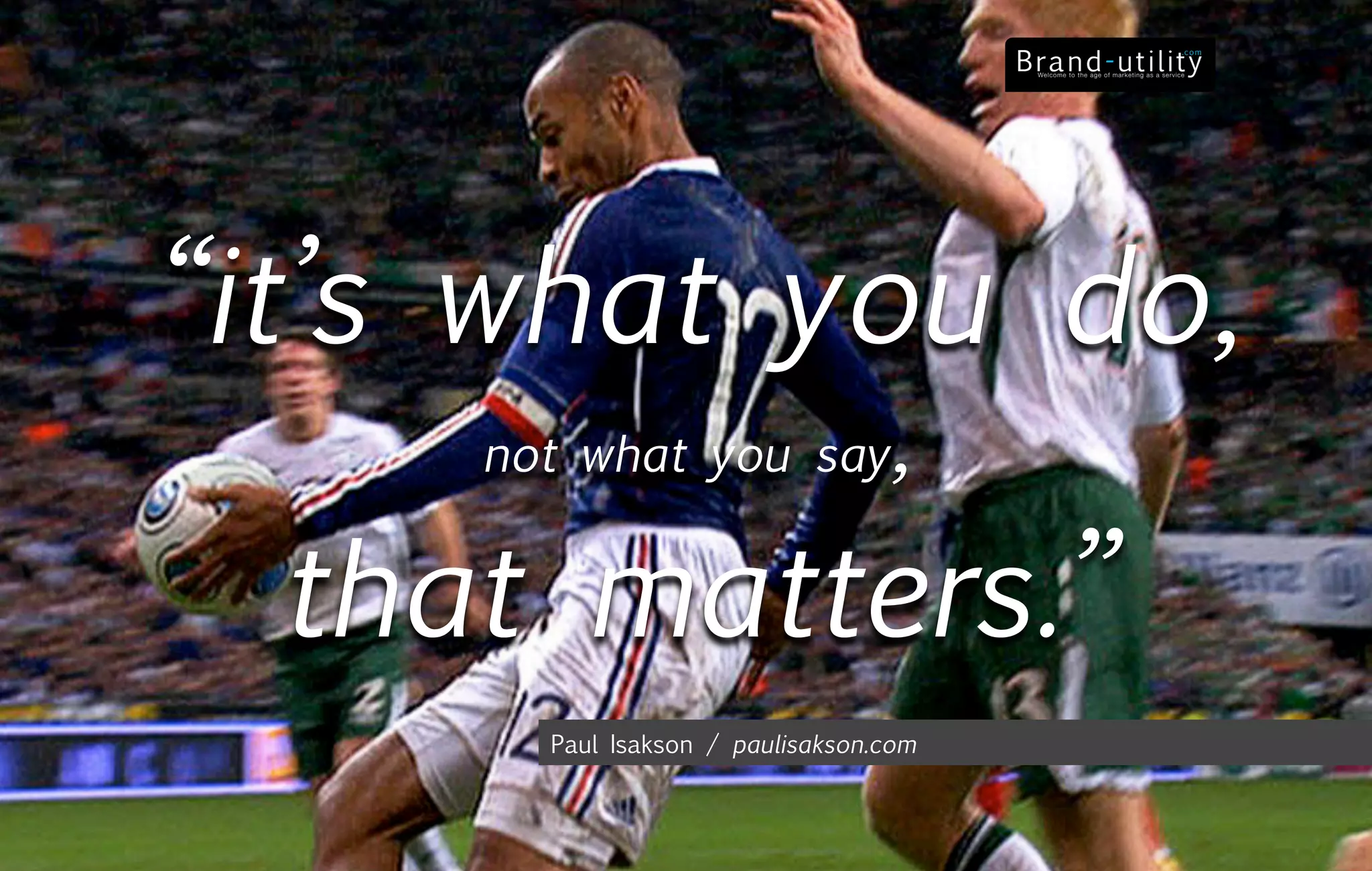 “it’s what you do,
     not what you say             ,
  that matters.”
       Paul Isakson / paulisakson.com
 