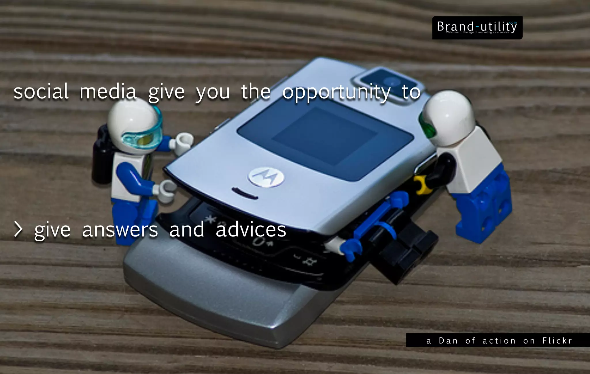 social media give you the opportunity to




> give answers and advices




                                           a Dan of action on Flickr
 