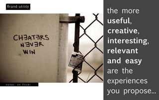 the more
                   useful,
                   creative,
                   interesting,
                   relevant
                   and easy
                   are the
nonac. on Flickr
                   experiences
                   you propose...
 