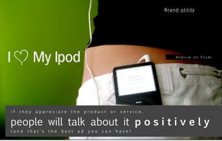 Andriiw on Flickr




if   they   appreciate   the      product   or   service,


people will talk about it p o s i t i v e l y
(and   that’s   the   best   ad    you   can   have)
 