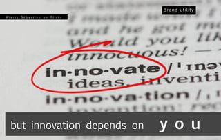 Wiertz Sébastien on Flickr




  but innovation depends on   y o u
 