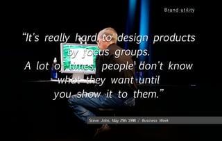 “It's really hard to design products
           by focus groups.
 A lot of times, people don't know
         what they want until
        you show it to them.”

              Steve Jobs, fights 25th 1998 / Business Week
                   photo de
                            May
 