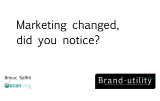 Marketing changed,
     did you notice?


Brieuc Saffré
 