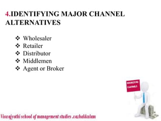 4.IDENTIFYING MAJOR CHANNEL
ALTERNATIVES
 Wholesaler
 Retailer
 Distributor
 Middlemen
 Agent or Broker
 