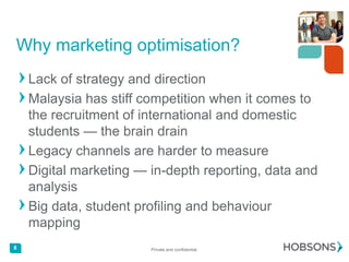 Private and confidential.8
18% of international students
are interested in distance
learning and 38% in part-time
study
14% and 29% respectively
for Malaysians
 