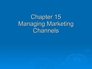 Chapter 15 Managing Marketing Channels 