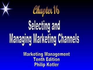 Chapter 16 Selecting and Managing Marketing Channels Marketing Management Tenth Edition Philip Kotler 