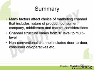 Summary
• Many factors affect choice of marketing channel
  that includes nature of product, consumer,
  company, middleme...