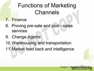 Functions of Marketing
            Channels
7. Finance
8. Proving pre-sale and post –sales
    services
9. Change Agents
1...