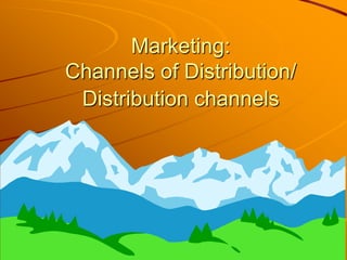 Marketing:
Channels of Distribution/
 Distribution channels
 