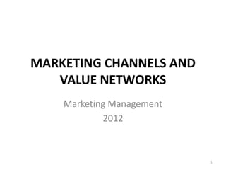MARKETING CHANNELS AND
   VALUE NETWORKS
    Marketing Management
            2012



                           1
 