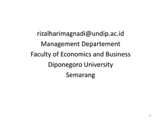 rizalharimagnadi@undip.ac.id
    Management Departement
Faculty of Economics and Business
      Diponegoro University
             Semarang




                                    23
 