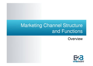 Marketing Channel Structure
             and Functions
                    Overview
 