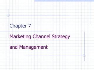 Chapter 7 Marketing Channel Strategy  and Management 
