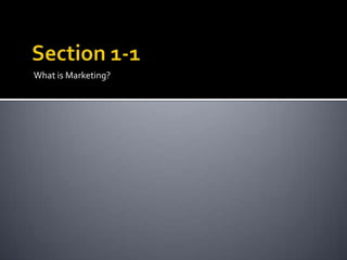 Section 1-1	What is Marketing?