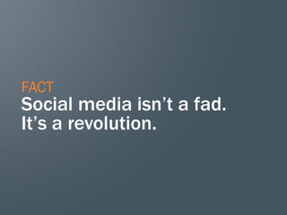 FACT
Social media isn’t a fad.
It’s a revolution.
 