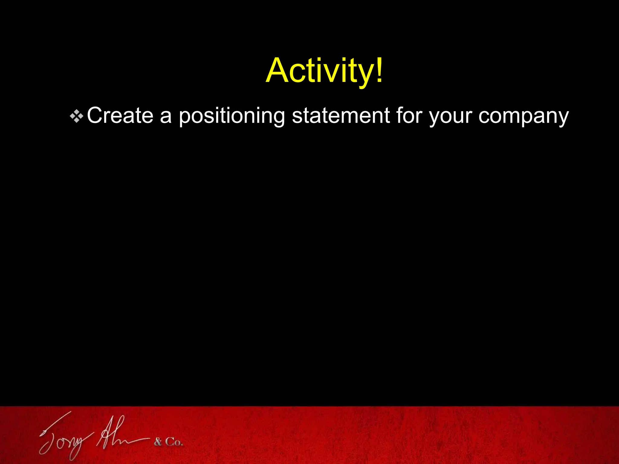 Activity!
Create a positioning statement for your company
 