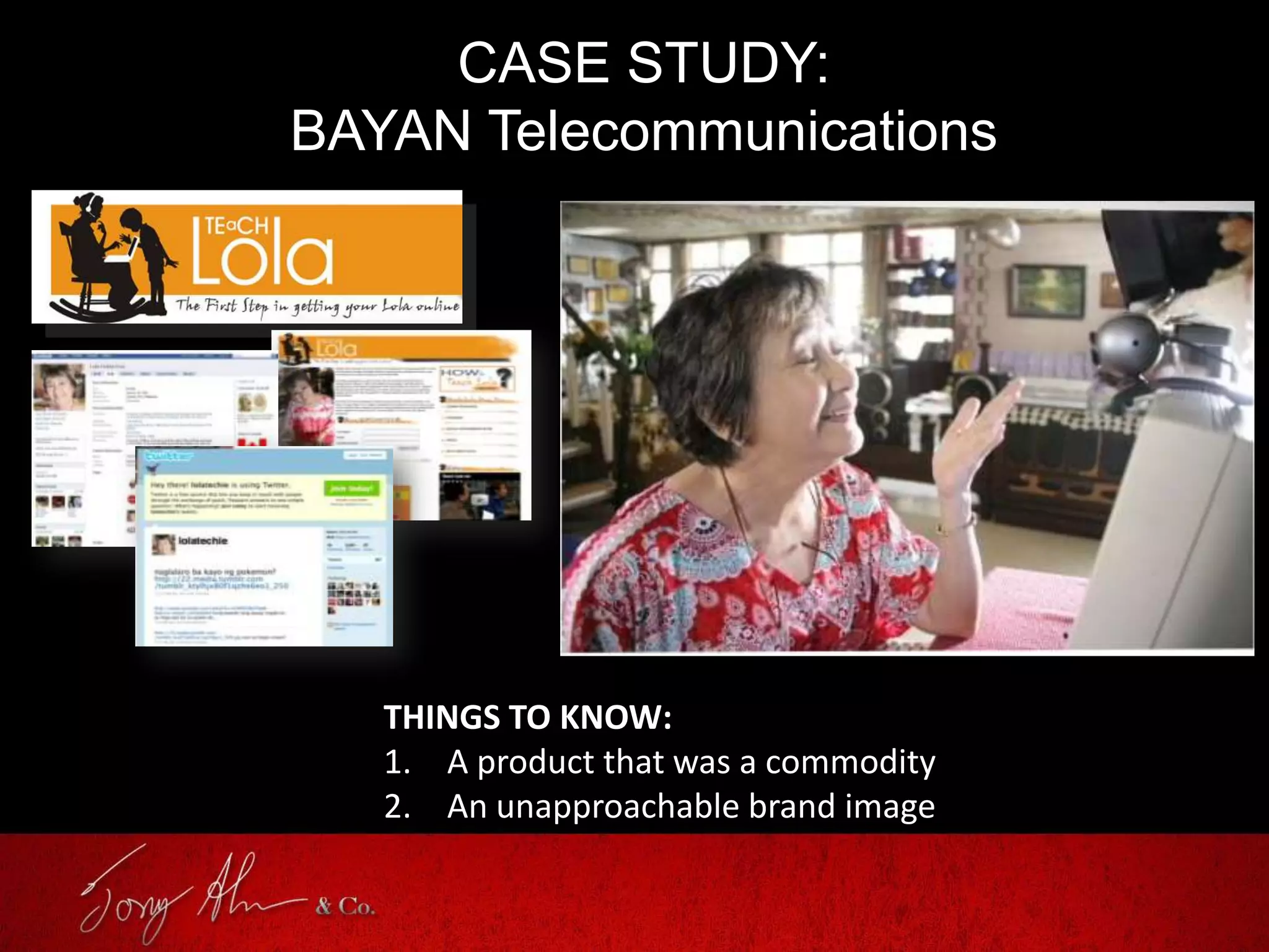 CASE STUDY:
BAYAN Telecommunications
THINGS TO KNOW:
1. A product that was a commodity
2. An unapproachable brand image
 
