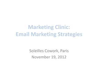 Marketing Clinic:
Email Marketing Strategies
Soleilles Cowork, Paris
November 19, 2012
 