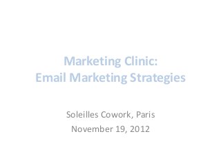 Marketing Clinic:
Email Marketing Strategies

     Soleilles Cowork, Paris
      November 19, 2012
 