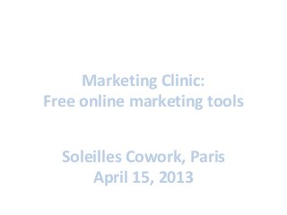 Marketing Clinic:
Free online marketing tools
Soleilles Cowork, Paris
April 15, 2013
 