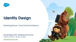Identity Design
Marketing Cloud - Cross Cloud Architecture
Kenneth Wagner, RVP - Marketing Cloud Services
Salesforce Services - Northern Europe
Updated 31st of August, 2023
 