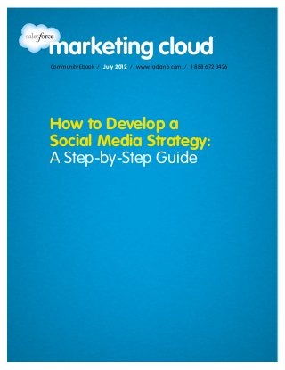 Community Ebook / July 2012 / www.radian6.com / 1 888 672 3426




How to Develop a
Social Media Strategy:
A Step-by-Step Guide
 