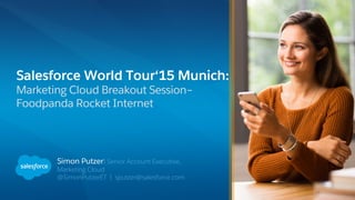Simon Putzer| Senior Account Executive,
Marketing Cloud
@SimonPutzerET | sputzer@salesforce.com
Salesforce World Tour‘15 Munich:
Marketing Cloud Breakout Session–
Foodpanda Rocket Internet
 
