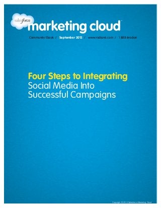 Community Ebook / September 2012 / www.radian6.com / 1 888 6radian




Four Steps to Integrating
Social Media Into
Successful Campaigns




                                                  Copyright © 2012 Salesforce Marketing Cloud
 
