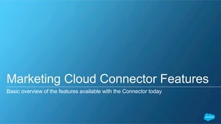 Marketing Cloud Connector Features
Basic overview of the features available with the Connector today
 