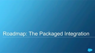 Roadmap: The Packaged Integration
 