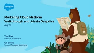 Marketing Cloud Platform
Walkthrough and Admin Deepdive
Aug’20
Senior Manager, Salesforce
Gaj Sisodia
Director, Salesforce
Vlad Silak
 