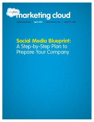 Community Ebook / April 2012 / www.radian6.com / 1 888 672 3426




Social Media Blueprint:
A Step-by-Step Plan to
Prepare Your Company
 