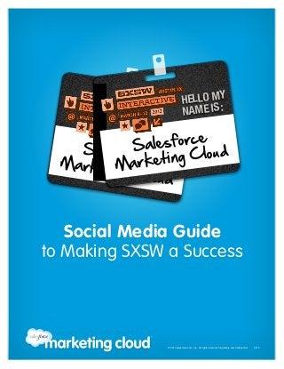 HELLO MY
                      NAME IS :
             HELLO M
             NAME IS :Y
            Salesfo    rce
    Salesf
           orrketing Cloud
  Marke Ma ce
       ting Cl
               oud



   Social Media Guide
to Making SXSW a Success
 