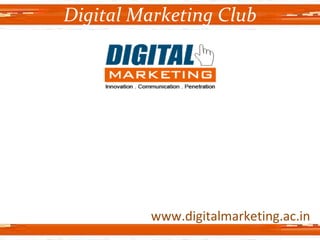 www.digitalmarketing.ac.in Digital Marketing Club 