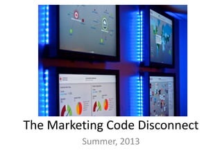 The Marketing Code Disconnect
Summer, 2013
 