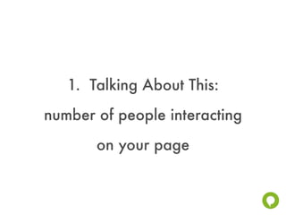 1. Talking About This:
number of people interacting
       on your page
 