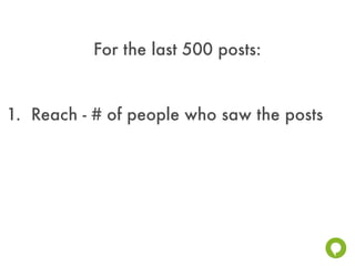 For the last 500 posts:


1. Reach - # of people who saw the posts
 